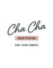 CHA CHA MATCHA FEEL GOOD ENERGY