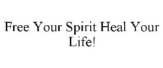 FREE YOUR SPIRIT HEAL YOUR LIFE!