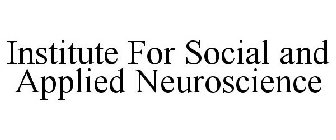INSTITUTE FOR SOCIAL AND APPLIED NEUROSCIENCE