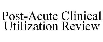 POST-ACUTE CLINICAL UTILIZATION REVIEW