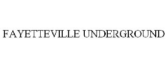 FAYETTEVILLE UNDERGROUND