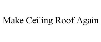 MAKE CEILING ROOF AGAIN