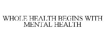 WHOLE HEALTH BEGINS WITH MENTAL HEALTH