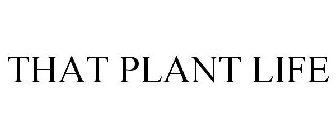 THAT PLANT LIFE