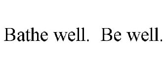 BATHE WELL. BE WELL.
