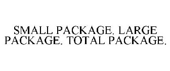 SMALL PACKAGE. LARGE PACKAGE. TOTAL PACKAGE.