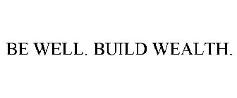 BE WELL. BUILD WEALTH.