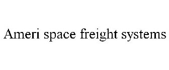 AMERI SPACE FREIGHT SYSTEMS