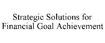 STRATEGIC SOLUTIONS FOR FINANCIAL GOAL ACHIEVEMENT