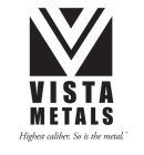 VV VISTA METALS HIGHEST CALIBER.  SO ISTHE METAL.