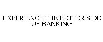 EXPERIENCE THE BETTER SIDE OF BANKING