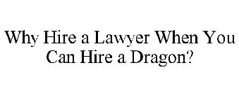 WHY HIRE A LAWYER WHEN YOU CAN HIRE A DRAGON?