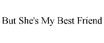 BUT SHE'S MY BEST FRIEND
