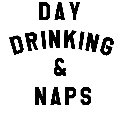 DAY DRINKING & NAPS
