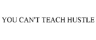 YOU CAN'T TEACH HUSTLE