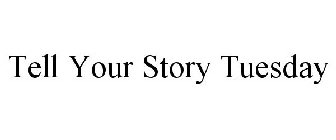 TELL YOUR STORY TUESDAY