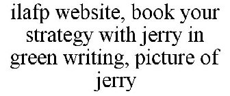 ILAFP WEBSITE, BOOK YOUR STRATEGY WITH JERRY IN GREEN WRITING, PICTURE OF JERRY