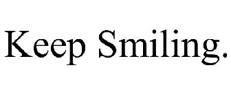 KEEP SMILING.