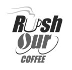 RUSH OUR COFFEE