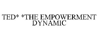 TED* *THE EMPOWERMENT DYNAMIC