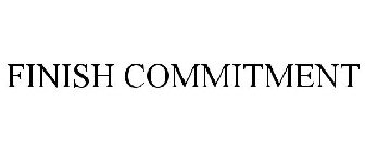 FINISH COMMITMENT