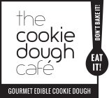 THE COOKIE DOUGH CAFE; EAT IT! DON'T BAKE IT!; GOURMET EDIBLE COOKIE DOUGH