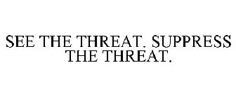 SEE THE THREAT. SUPPRESS THE THREAT.