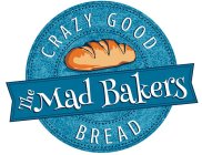THE MAD BAKERS CRAZY GOOD BREAD