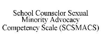 SCHOOL COUNSELOR SEXUAL MINORITY ADVOCACY COMPETENCY SCALE (SCSMACS)