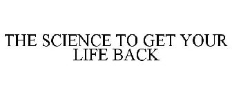 THE SCIENCE TO GET YOUR LIFE BACK