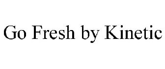 GO FRESH BY KINETIC