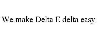 WE MAKE DELTA E DELTA EASY.