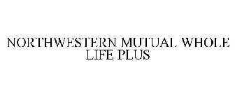 NORTHWESTERN MUTUAL WHOLE LIFE PLUS