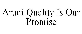 ARUNI QUALITY IS OUR PROMISE