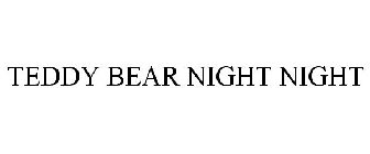 TEDDY BEAR NIGHT NIGHT