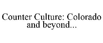 COUNTER CULTURE: COLORADO AND BEYOND...
