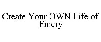 CREATE YOUR OWN LIFE OF FINERY