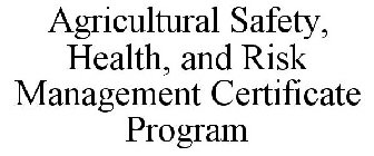 AGRICULTURAL SAFETY, HEALTH, AND RISK MANAGEMENT CERTIFICATE PROGRAM