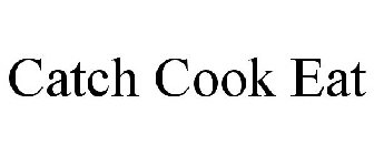 CATCH COOK EAT