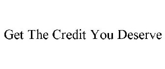 GET THE CREDIT YOU DESERVE