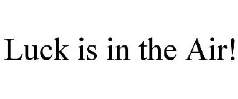 LUCK IS IN THE AIR!
