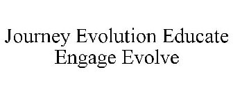JOURNEY EVOLUTION EDUCATE ENGAGE EVOLVE