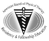 AMERICAN BOARD OF PHYSICAL THERAPY RESIDENCY & FELLOWSHIP EDUCATION