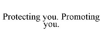 PROTECTING YOU. PROMOTING YOU.