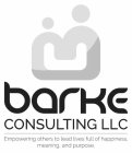B BARKE CONSULTING LLC EMPOWERING OTHERS TO LEAD LIVES FULL OF HAPPINESS, MEANING, AND PURPOSE.