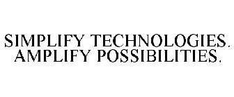 SIMPLIFY TECHNOLOGIES. AMPLIFY POSSIBILITIES.