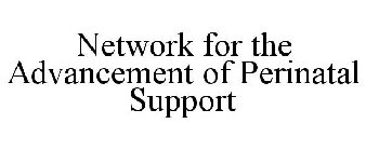 NETWORK FOR THE ADVANCEMENT OF PERINATAL SUPPORT