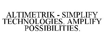 ALTIMETRIK - SIMPLIFY TECHNOLOGIES. AMPLIFY POSSIBILITIES.