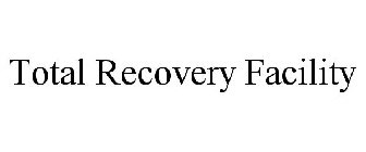 TOTAL RECOVERY FACILITY