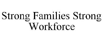 STRONG FAMILIES STRONG WORKFORCE